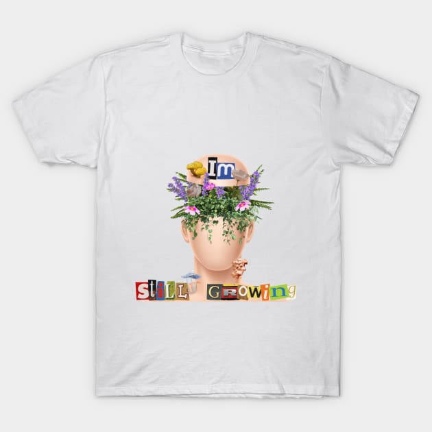 Im Still Growing (Plants) T-Shirt by Collage Garage Gifts